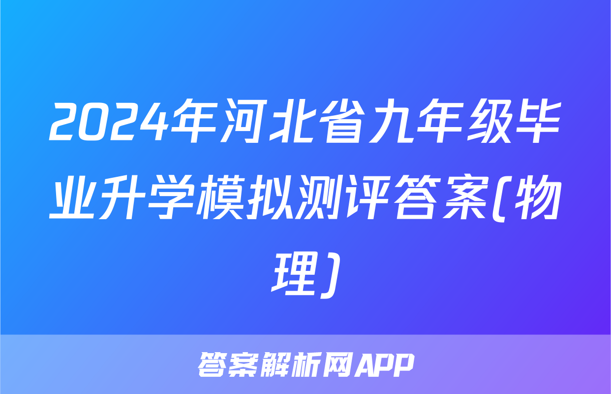 2024年河北省九年级毕业升学模拟测评答案(物理)