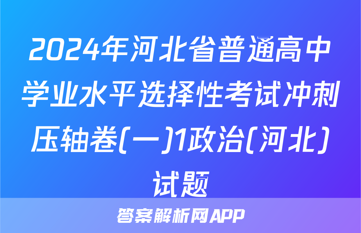 2024年河北省普通高中学业水平选择性考试冲刺压轴卷(一)1政治(河北)试题