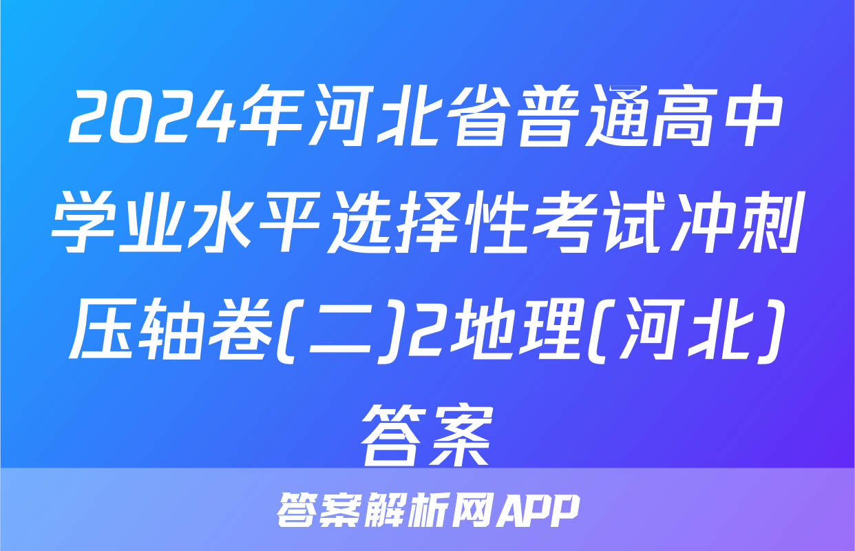 2024年河北省普通高中学业水平选择性考试冲刺压轴卷(二)2地理(河北)答案