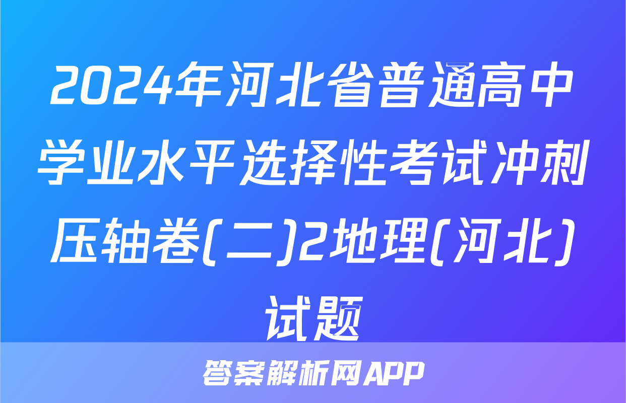 2024年河北省普通高中学业水平选择性考试冲刺压轴卷(二)2地理(河北)试题