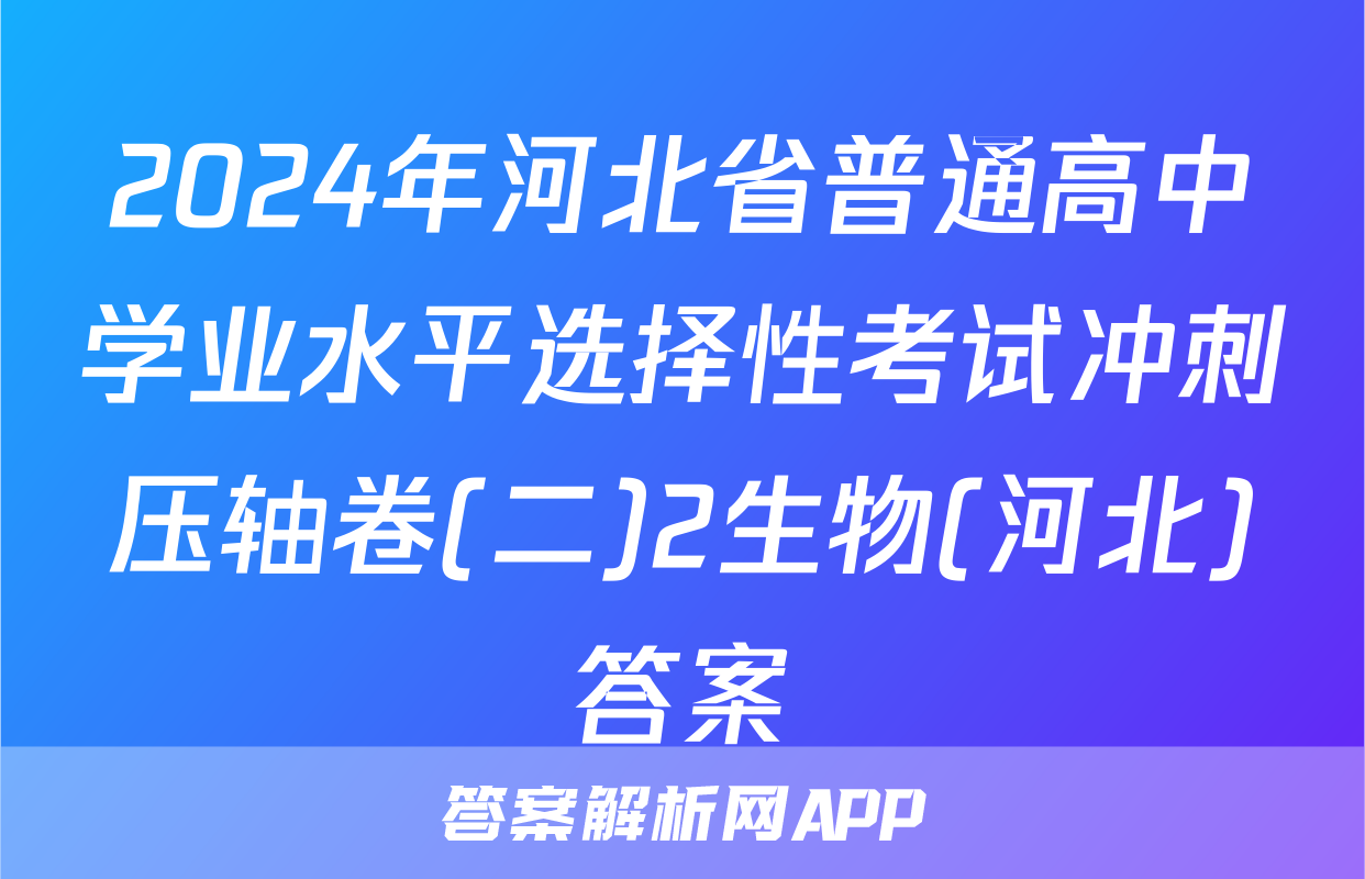 2024年河北省普通高中学业水平选择性考试冲刺压轴卷(二)2生物(河北)答案