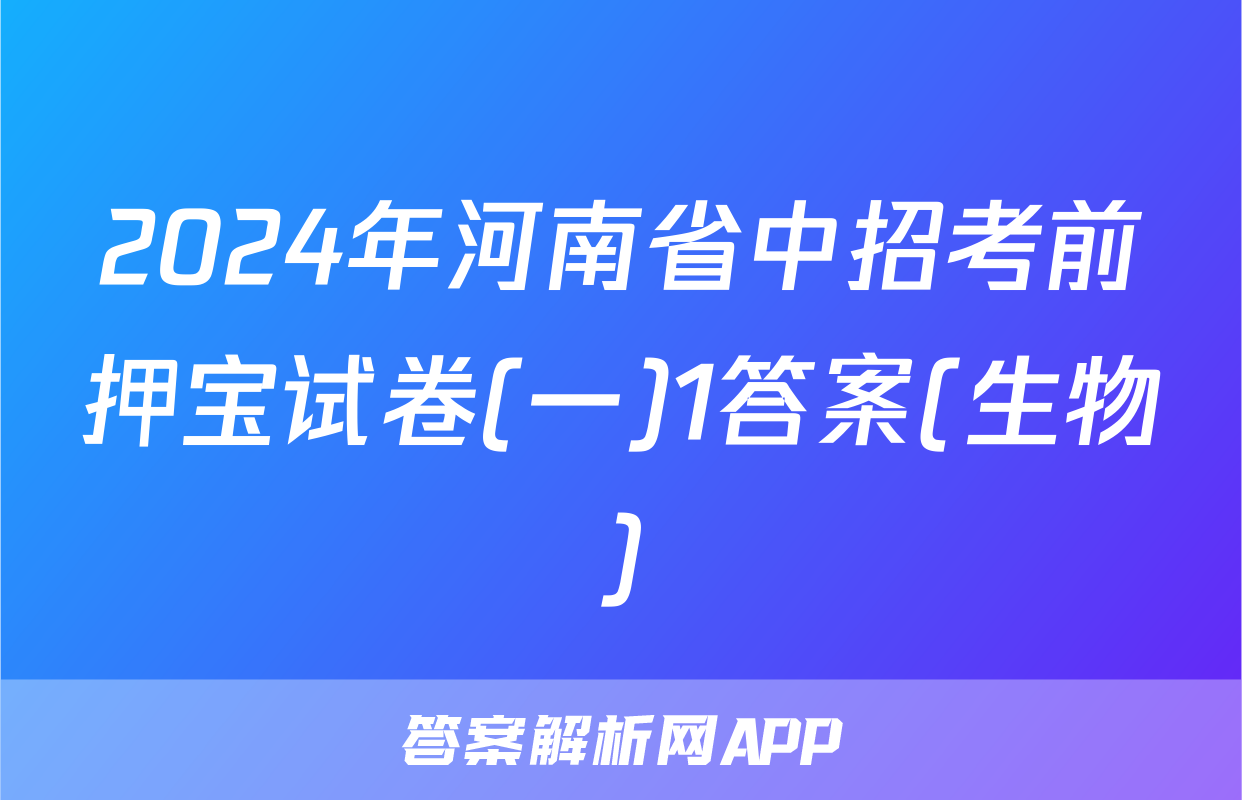 2024年河南省中招考前押宝试卷(一)1答案(生物)
