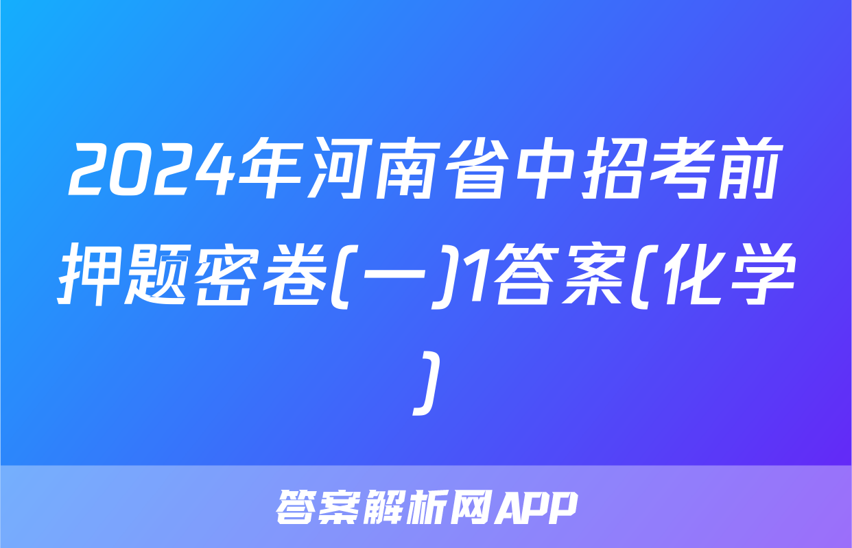 2024年河南省中招考前押题密卷(一)1答案(化学)