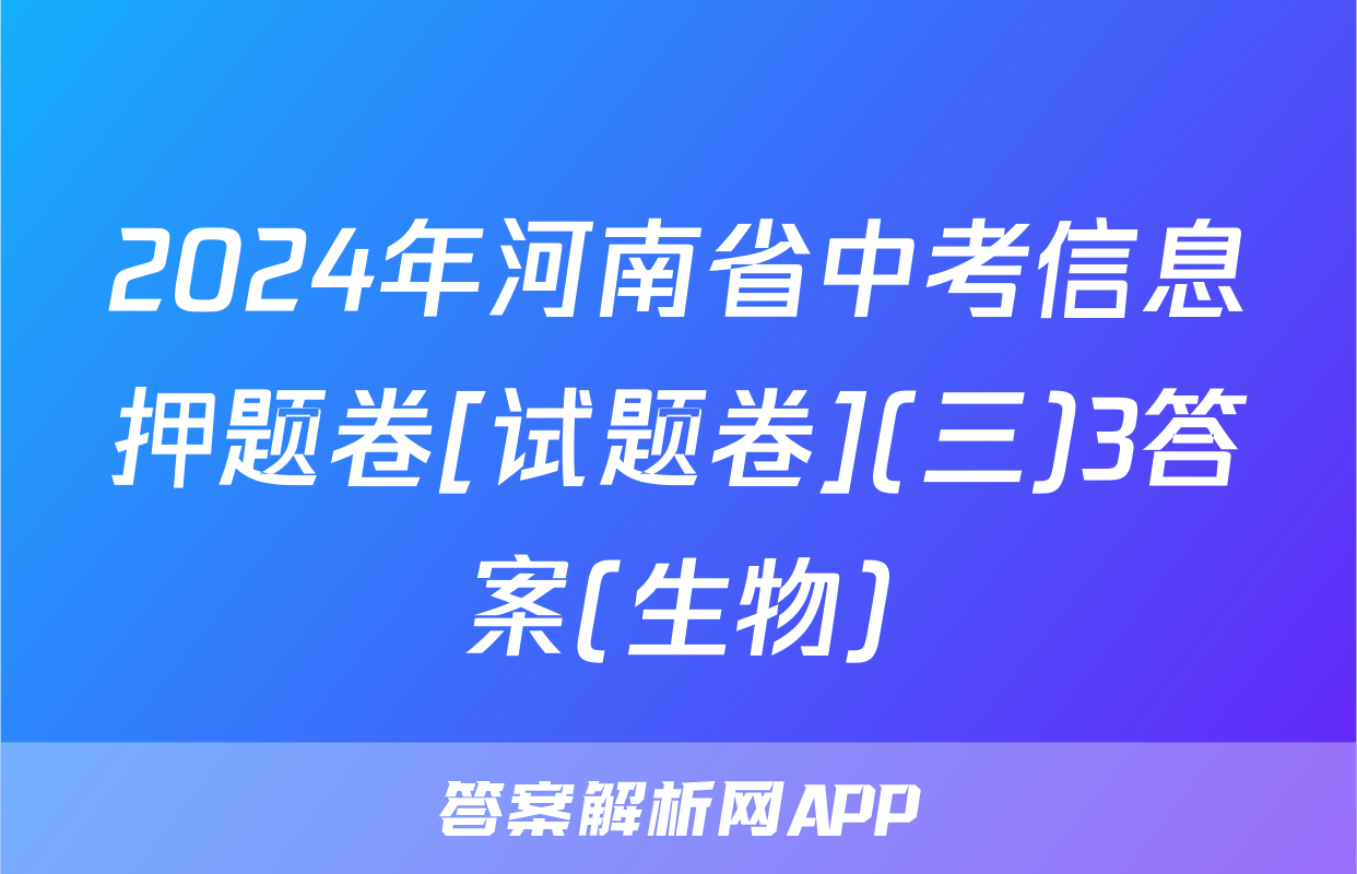 2024年河南省中考信息押题卷[试题卷](三)3答案(生物)