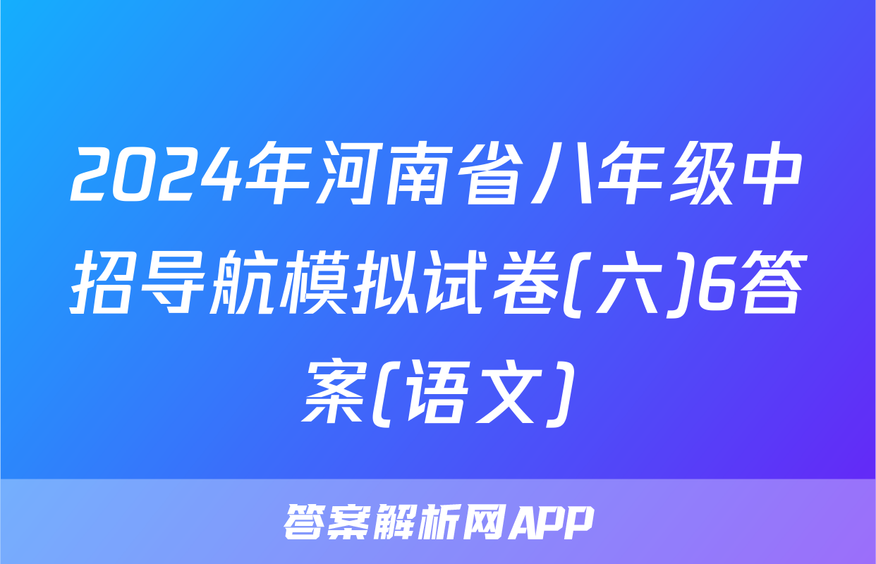 2024年河南省八年级中招导航模拟试卷(六)6答案(语文)