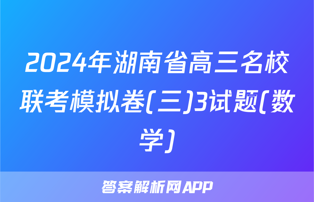2024年湖南省高三名校联考模拟卷(三)3试题(数学)