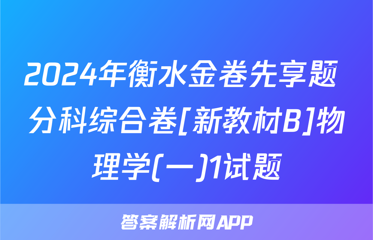 2024年衡水金卷先享题 分科综合卷[新教材B]物理学(一)1试题