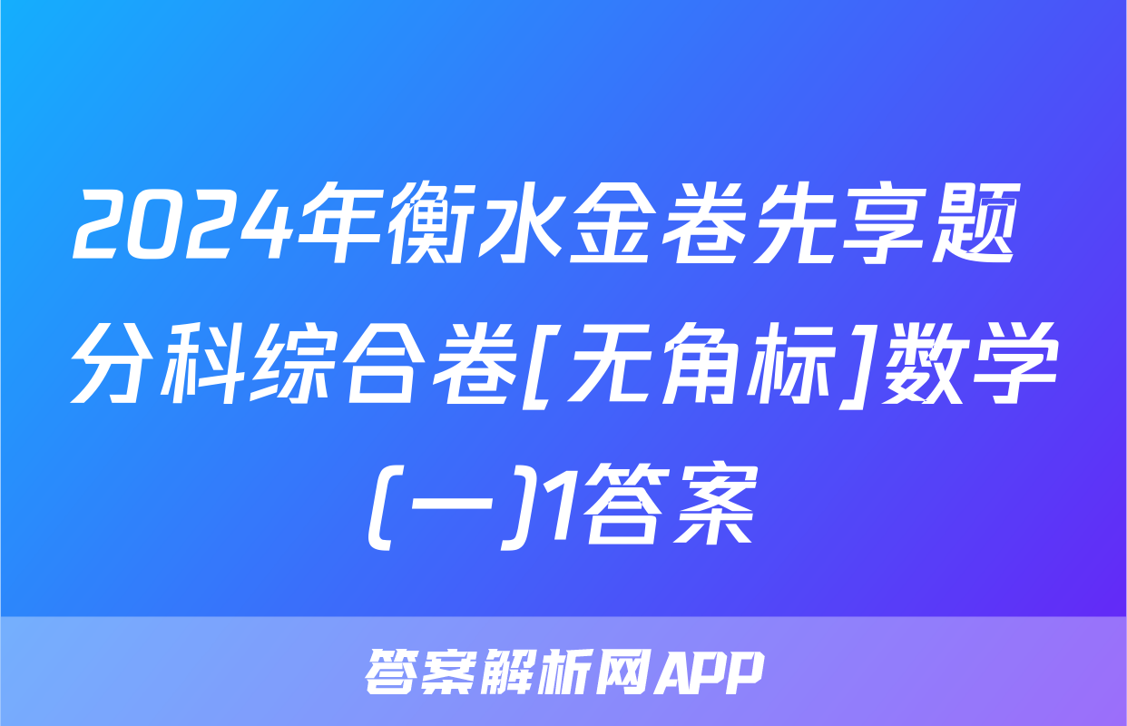 2024年衡水金卷先享题 分科综合卷[无角标]数学(一)1答案