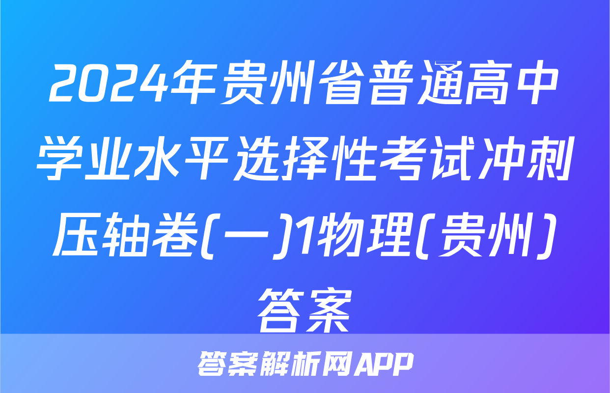 2024年贵州省普通高中学业水平选择性考试冲刺压轴卷(一)1物理(贵州)答案