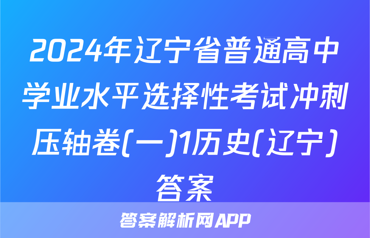 2024年辽宁省普通高中学业水平选择性考试冲刺压轴卷(一)1历史(辽宁)答案