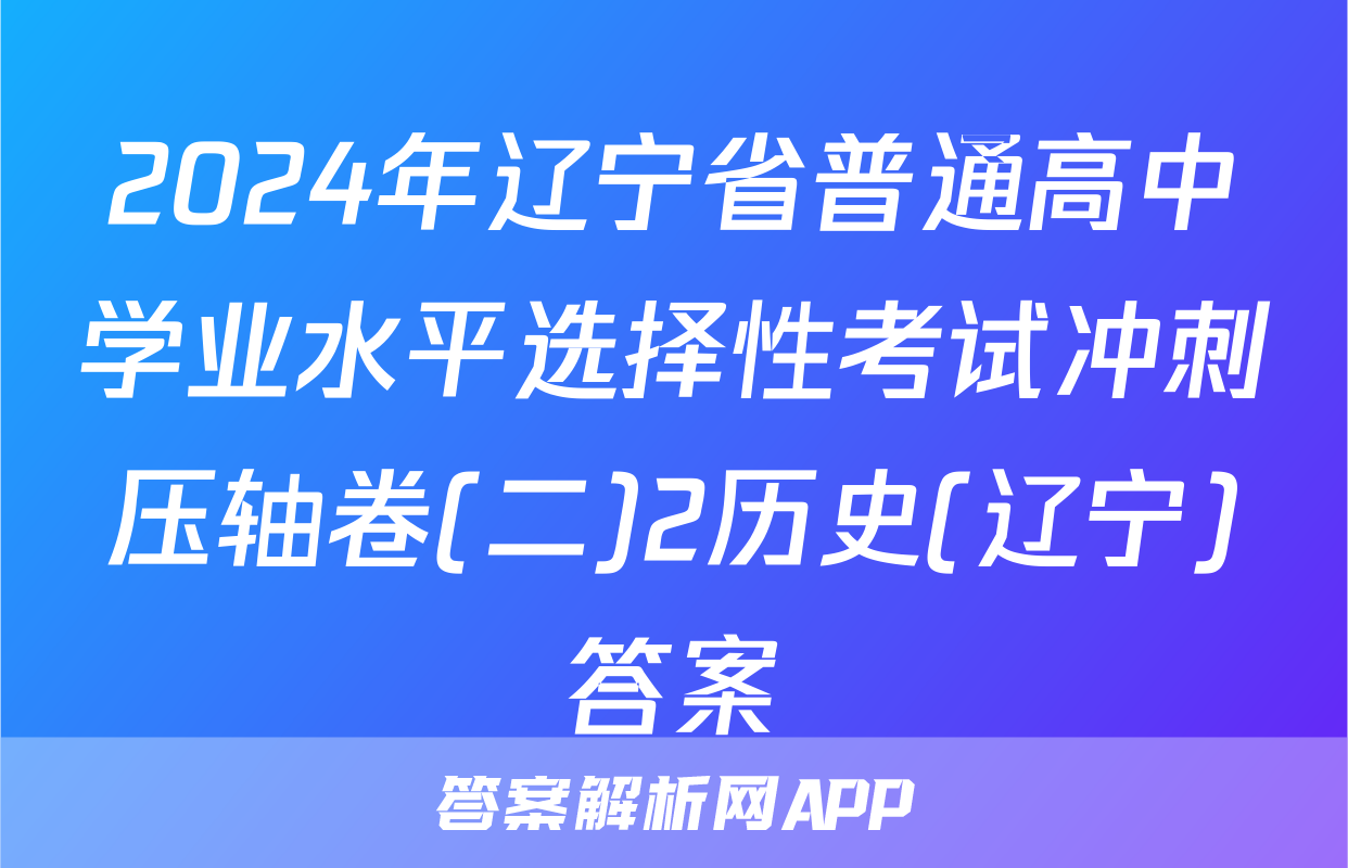 2024年辽宁省普通高中学业水平选择性考试冲刺压轴卷(二)2历史(辽宁)答案