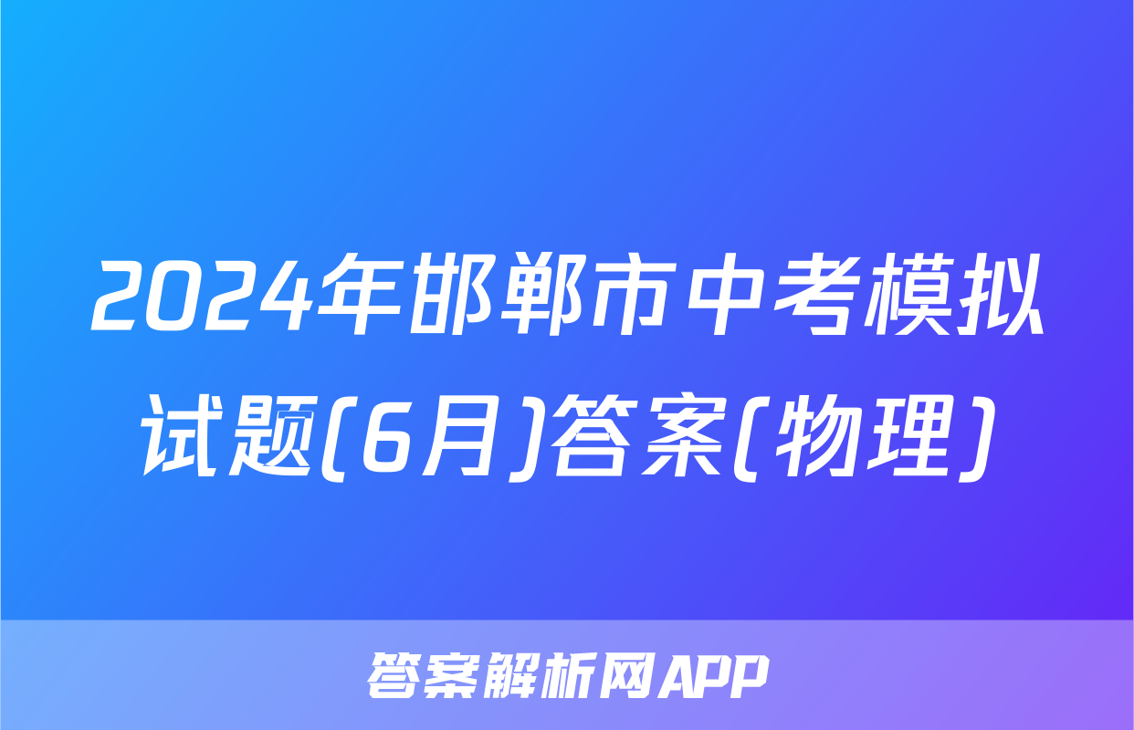 2024年邯郸市中考模拟试题(6月)答案(物理)
