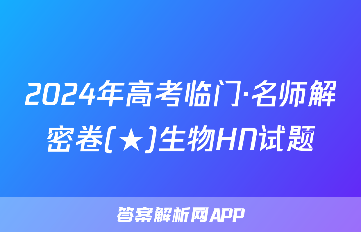 2024年高考临门·名师解密卷(★)生物HN试题