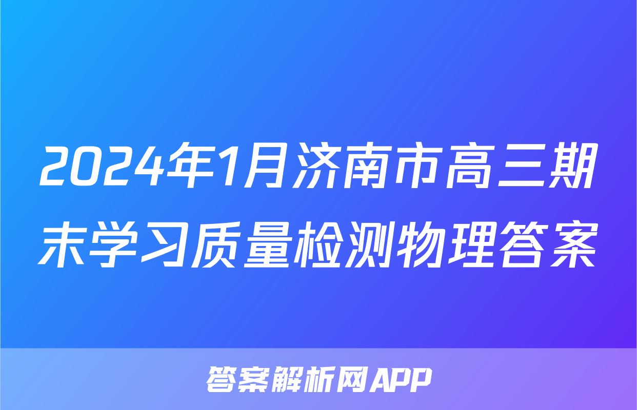 2024年1月济南市高三期末学习质量检测物理答案