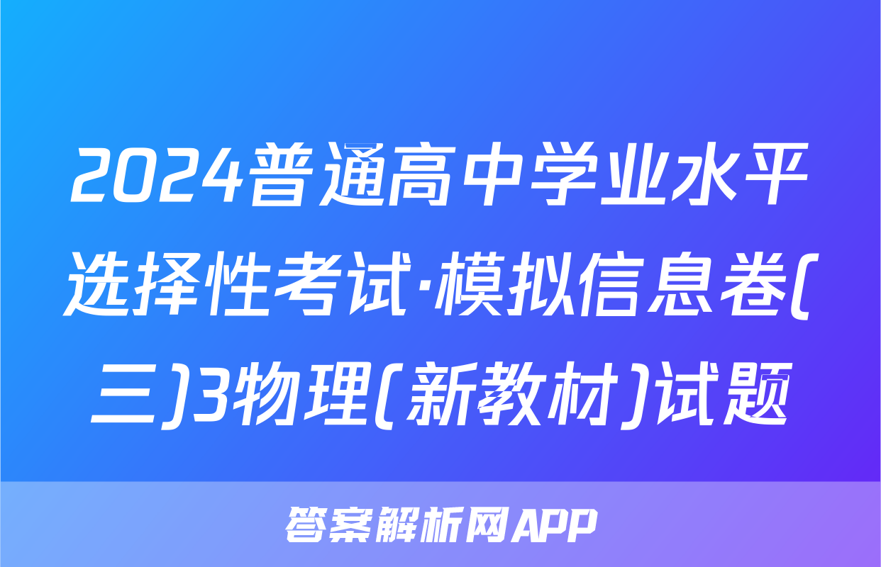 2024普通高中学业水平选择性考试·模拟信息卷(三)3物理(新教材)试题