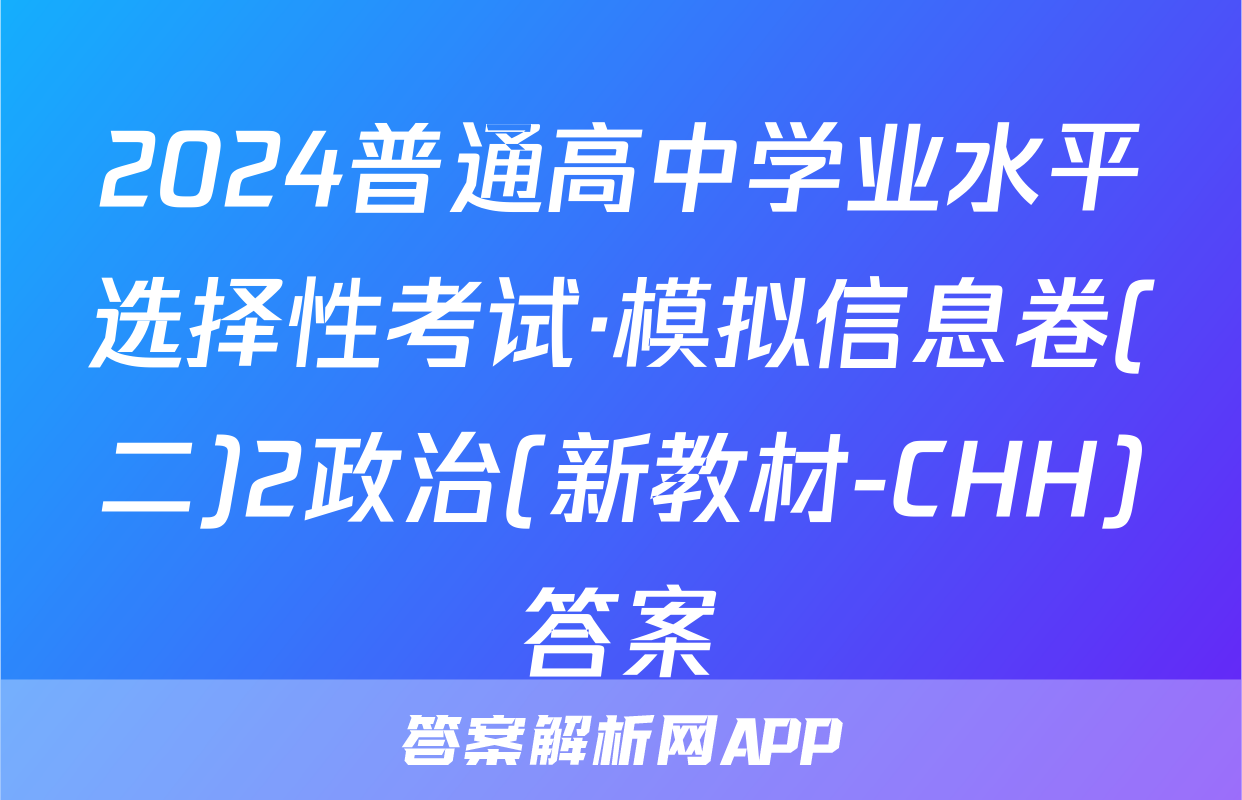 2024普通高中学业水平选择性考试·模拟信息卷(二)2政治(新教材-CHH)答案