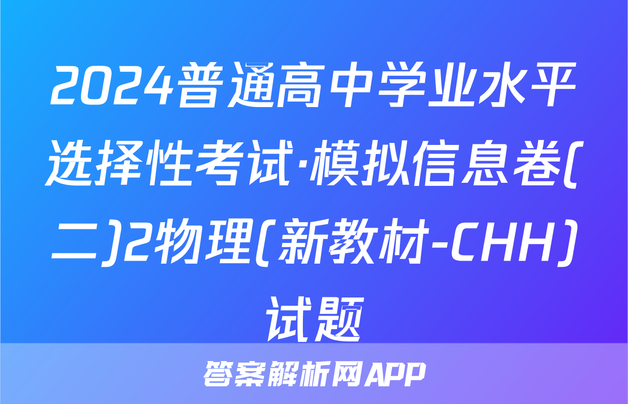 2024普通高中学业水平选择性考试·模拟信息卷(二)2物理(新教材-CHH)试题