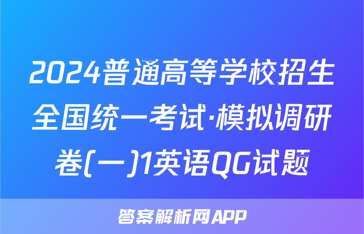 2024普通高等学校招生全国统一考试·模拟调研卷(一)1英语QG试题
