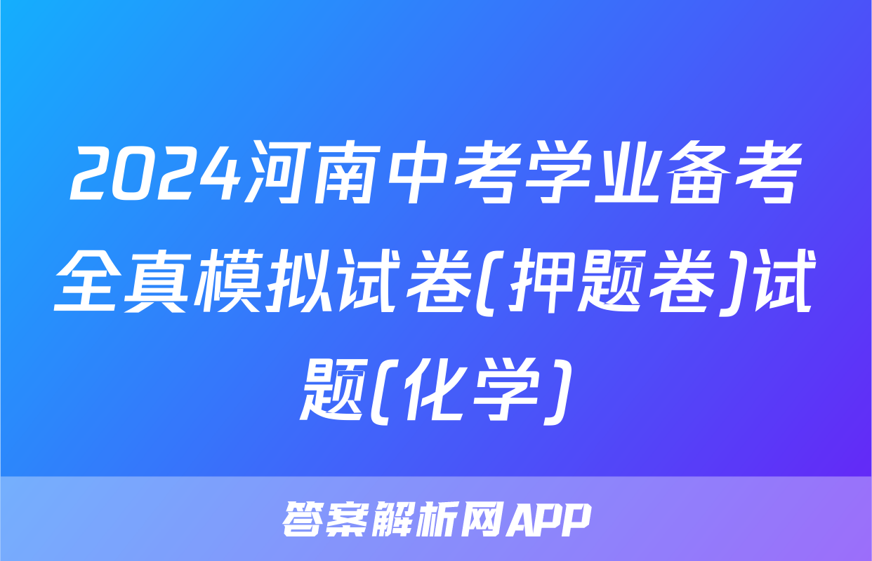 2024河南中考学业备考全真模拟试卷(押题卷)试题(化学)