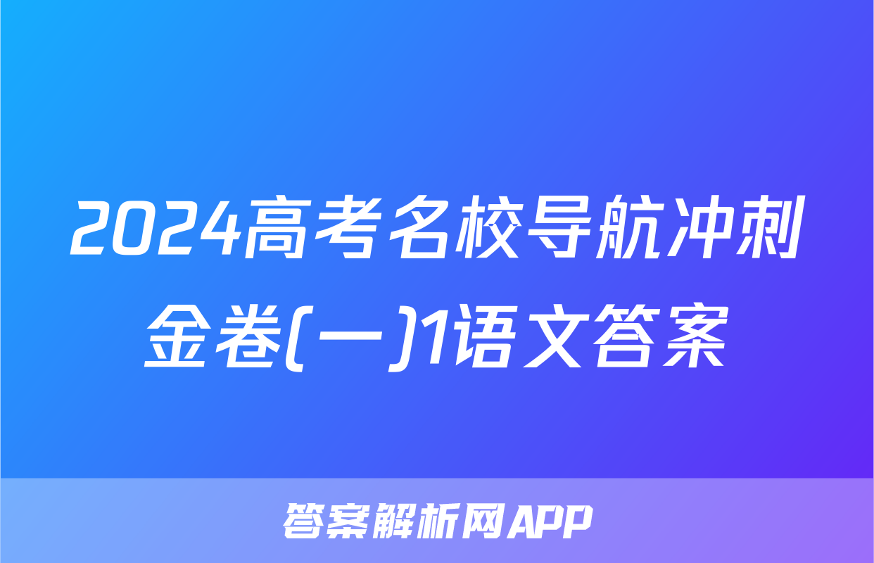 2024高考名校导航冲刺金卷(一)1语文答案