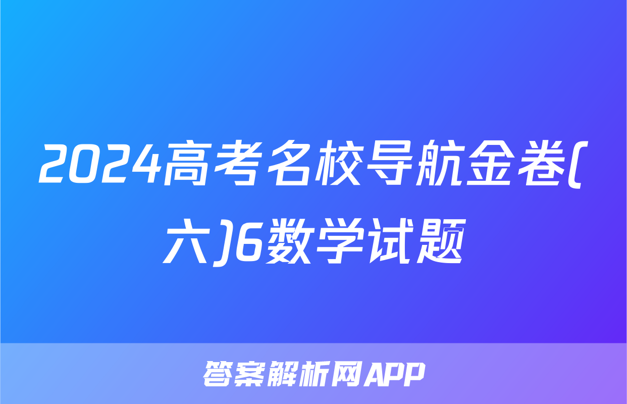 2024高考名校导航金卷(六)6数学试题