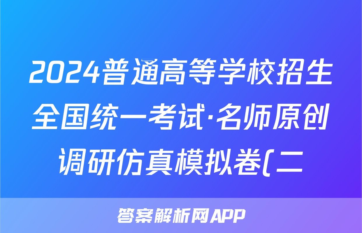 2024普通高等学校招生全国统一考试·名师原创调研仿真模拟卷(二)2理科综合答案