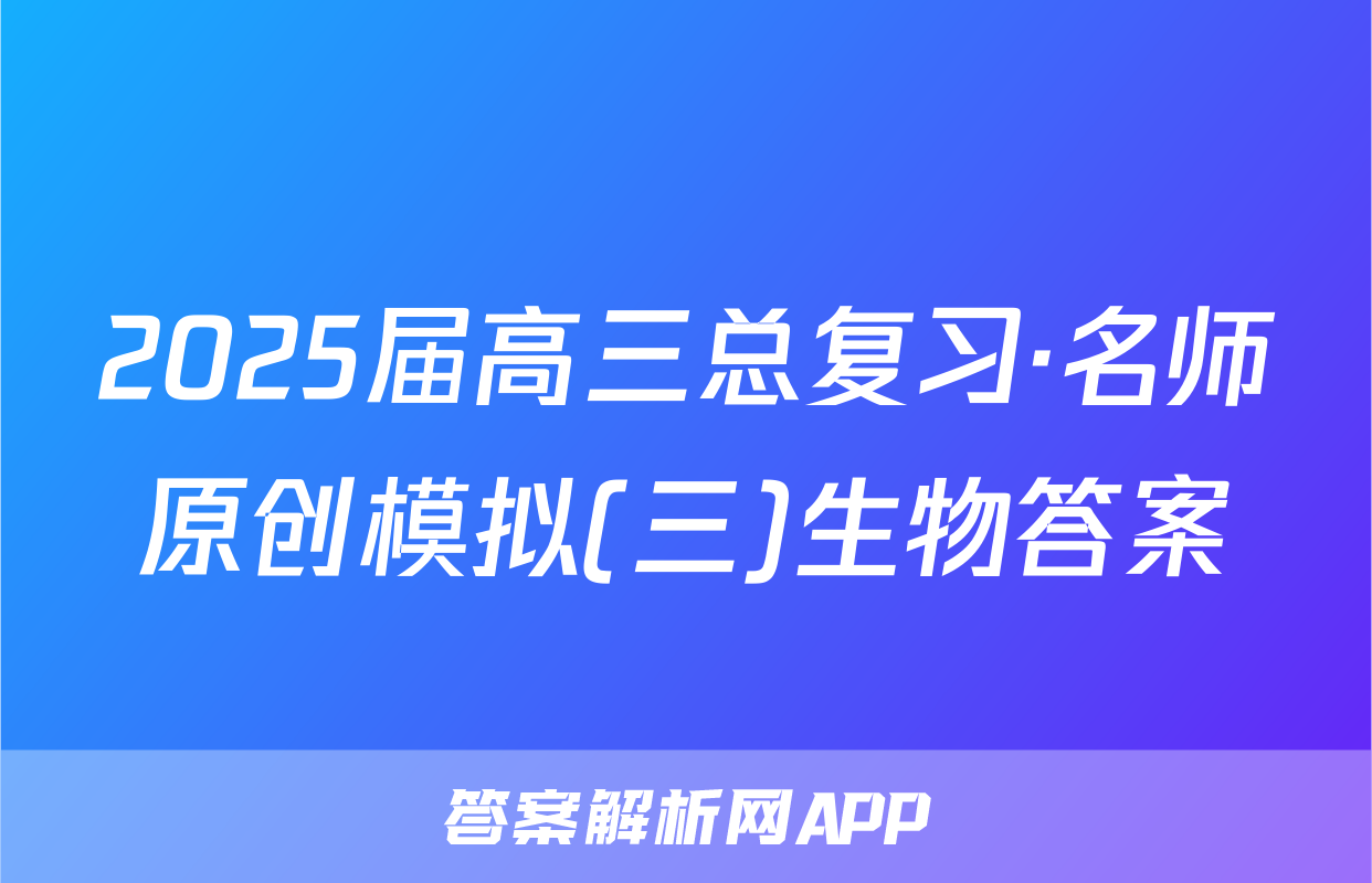 2025届高三总复习·名师原创模拟(三)生物答案