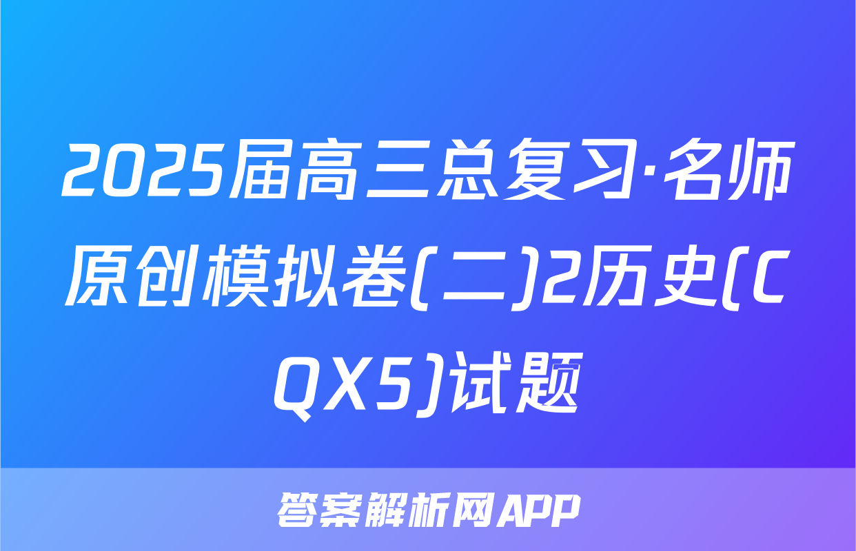 2025届高三总复习·名师原创模拟卷(二)2历史(CQX5)试题