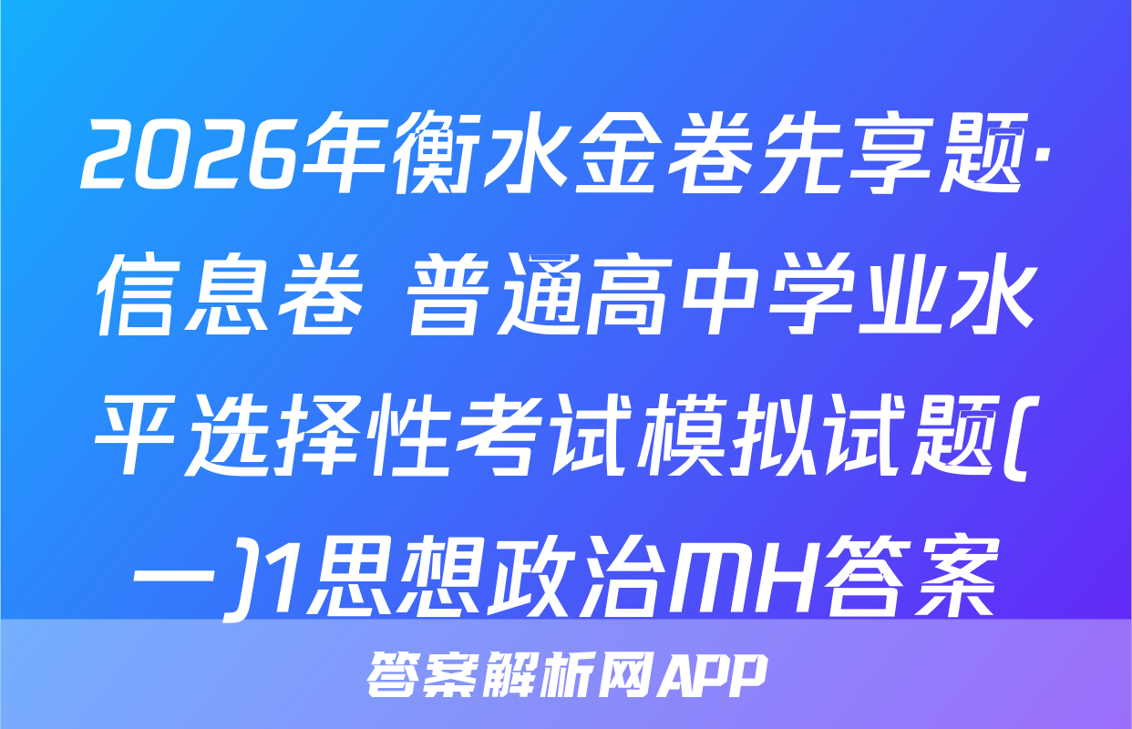 2026年衡水金卷先享题·信息卷 普通高中学业水平选择性考试模拟试题(一)1思想政治MH答案