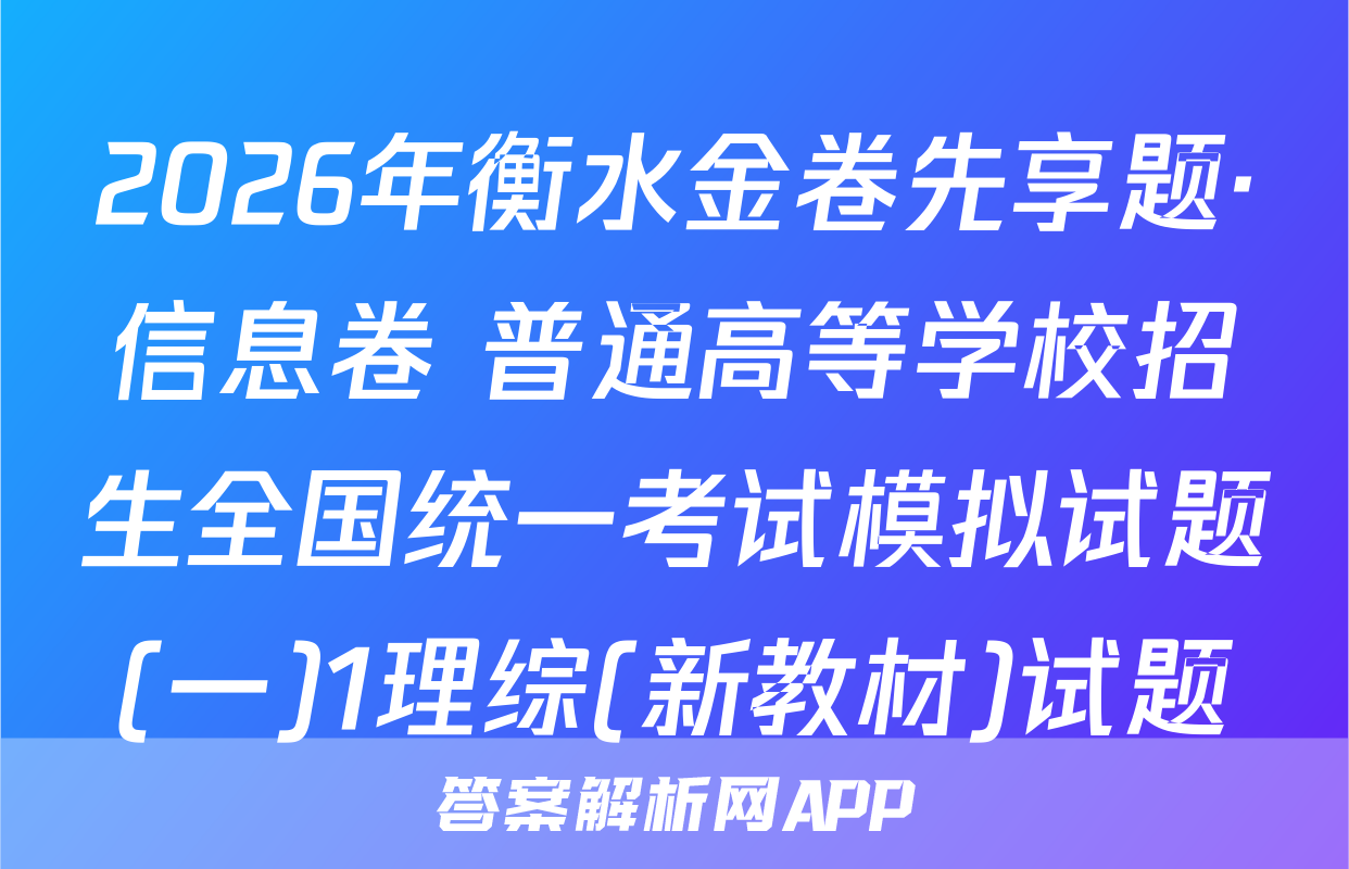2026年衡水金卷先享题·信息卷 普通高等学校招生全国统一考试模拟试题(一)1理综(新教材)试题