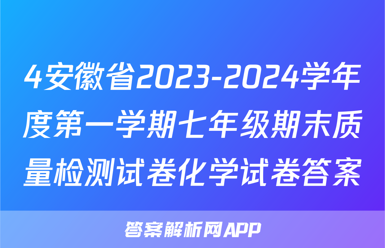 4安徽省2023-2024学年度第一学期七年级期末质量检测试卷化学试卷答案