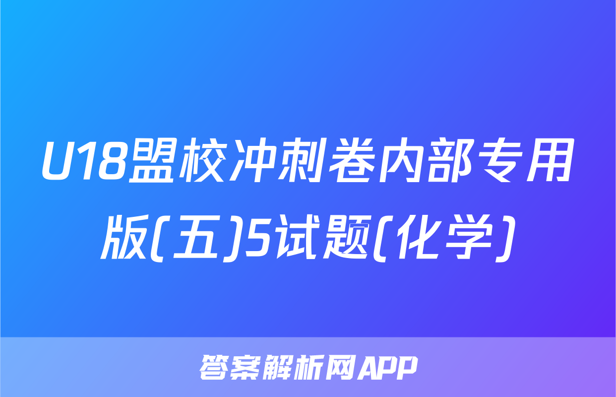 U18盟校冲刺卷内部专用版(五)5试题(化学)