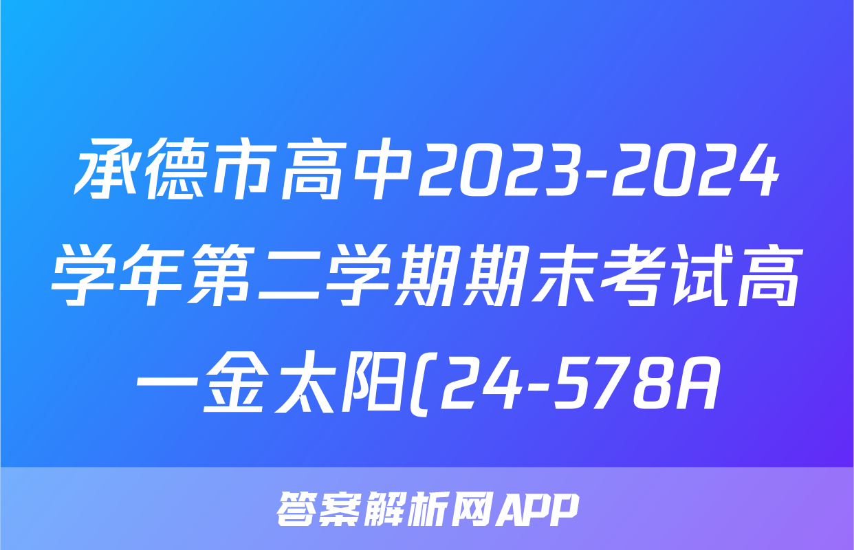 承德市高中2023-2024学年第二学期期末考试高一金太阳(24-578A)化学试题