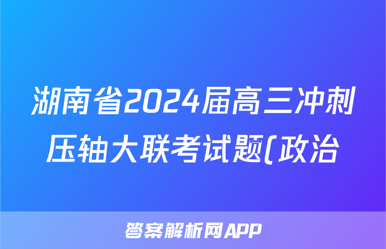 湖南省2024届高三冲刺压轴大联考试题(政治)