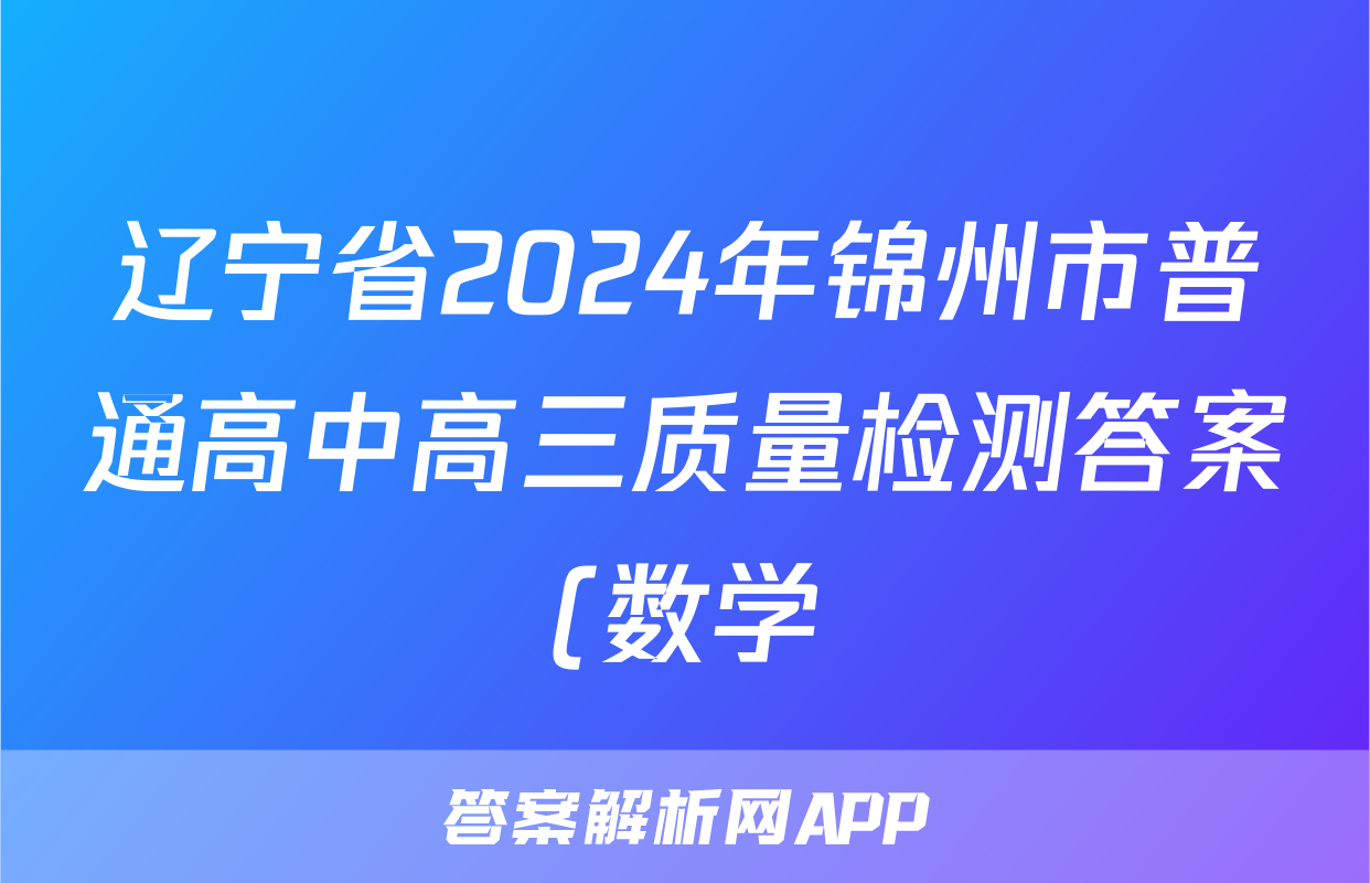 辽宁省2024年锦州市普通高中高三质量检测答案(数学)