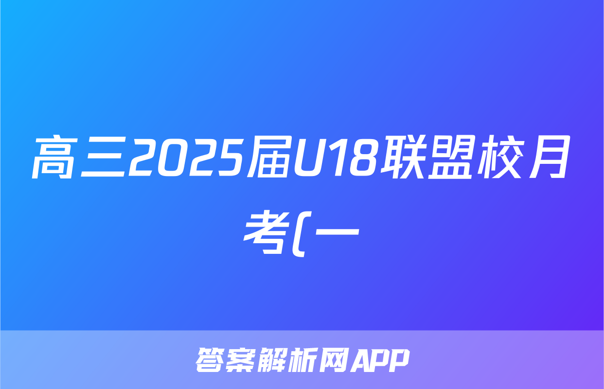 高三2025届U18联盟校月考(一)1地理试题